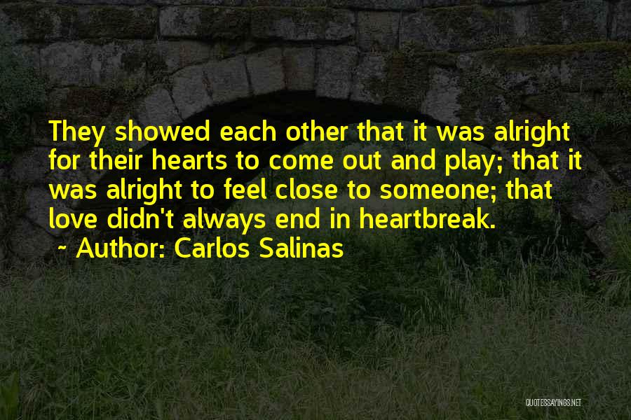 Carlos Salinas Quotes: They Showed Each Other That It Was Alright For Their Hearts To Come Out And Play; That It Was Alright