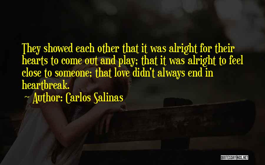 Carlos Salinas Quotes: They Showed Each Other That It Was Alright For Their Hearts To Come Out And Play; That It Was Alright