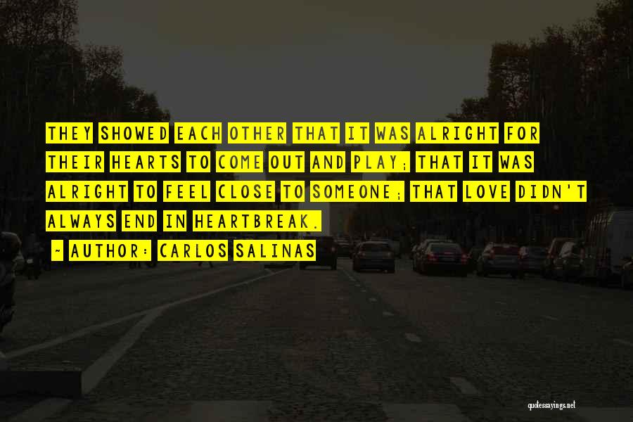 Carlos Salinas Quotes: They Showed Each Other That It Was Alright For Their Hearts To Come Out And Play; That It Was Alright