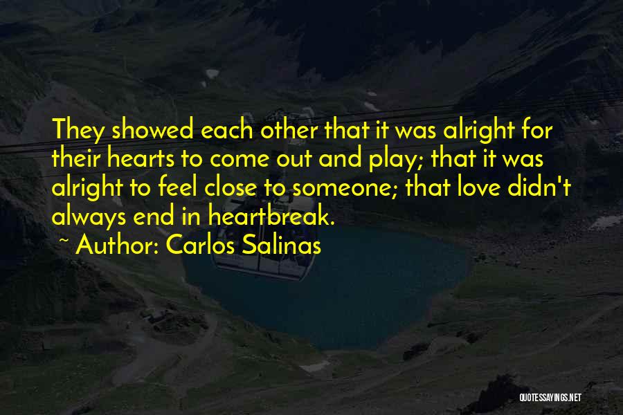 Carlos Salinas Quotes: They Showed Each Other That It Was Alright For Their Hearts To Come Out And Play; That It Was Alright