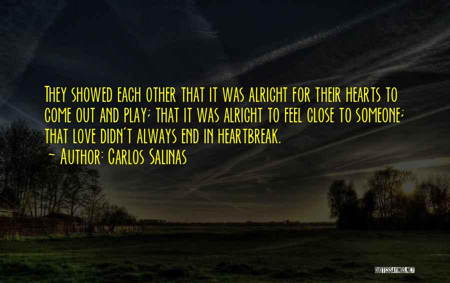 Carlos Salinas Quotes: They Showed Each Other That It Was Alright For Their Hearts To Come Out And Play; That It Was Alright