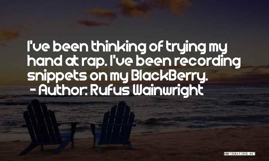 Rufus Wainwright Quotes: I've Been Thinking Of Trying My Hand At Rap. I've Been Recording Snippets On My Blackberry.