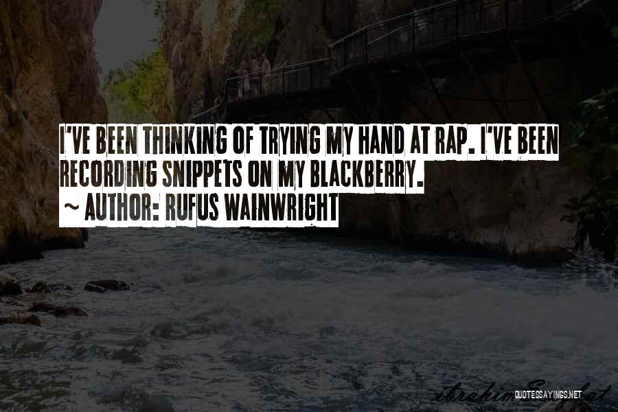 Rufus Wainwright Quotes: I've Been Thinking Of Trying My Hand At Rap. I've Been Recording Snippets On My Blackberry.