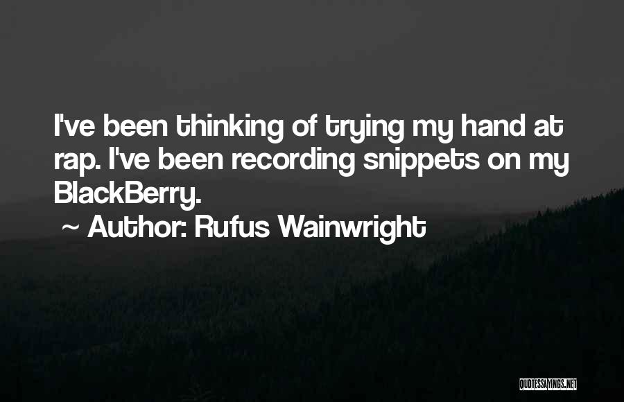 Rufus Wainwright Quotes: I've Been Thinking Of Trying My Hand At Rap. I've Been Recording Snippets On My Blackberry.