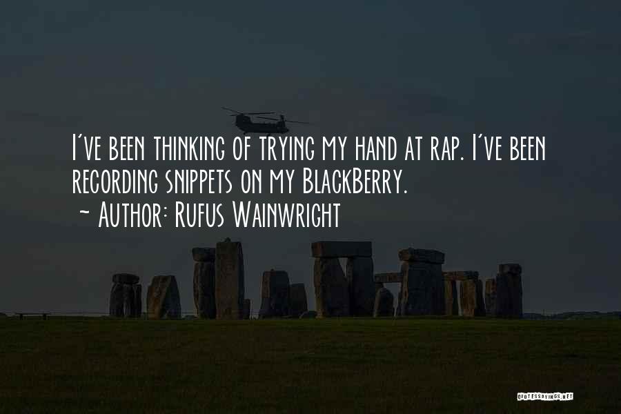 Rufus Wainwright Quotes: I've Been Thinking Of Trying My Hand At Rap. I've Been Recording Snippets On My Blackberry.