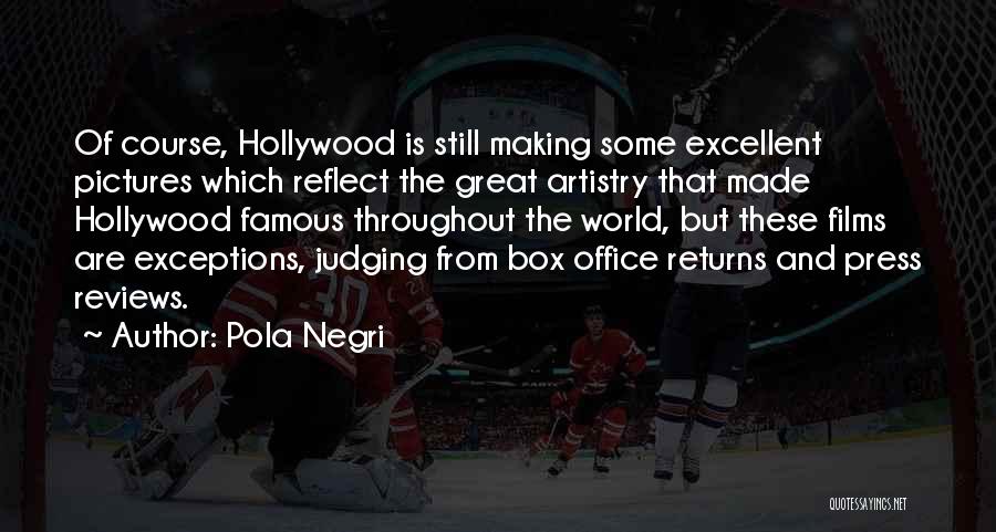 Pola Negri Quotes: Of Course, Hollywood Is Still Making Some Excellent Pictures Which Reflect The Great Artistry That Made Hollywood Famous Throughout The