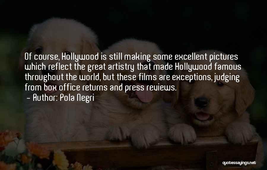 Pola Negri Quotes: Of Course, Hollywood Is Still Making Some Excellent Pictures Which Reflect The Great Artistry That Made Hollywood Famous Throughout The