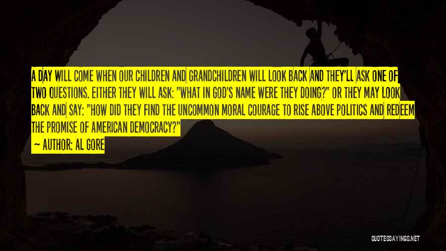 Al Gore Quotes: A Day Will Come When Our Children And Grandchildren Will Look Back And They'll Ask One Of Two Questions. Either