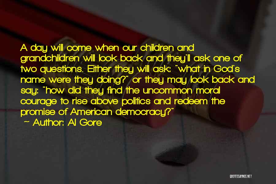 Al Gore Quotes: A Day Will Come When Our Children And Grandchildren Will Look Back And They'll Ask One Of Two Questions. Either