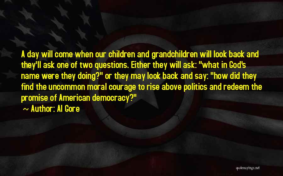 Al Gore Quotes: A Day Will Come When Our Children And Grandchildren Will Look Back And They'll Ask One Of Two Questions. Either