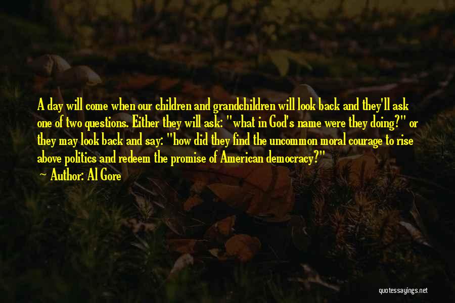 Al Gore Quotes: A Day Will Come When Our Children And Grandchildren Will Look Back And They'll Ask One Of Two Questions. Either