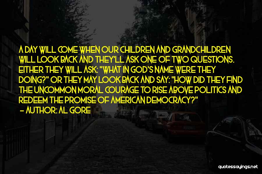 Al Gore Quotes: A Day Will Come When Our Children And Grandchildren Will Look Back And They'll Ask One Of Two Questions. Either