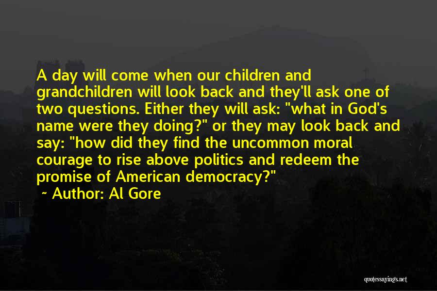 Al Gore Quotes: A Day Will Come When Our Children And Grandchildren Will Look Back And They'll Ask One Of Two Questions. Either