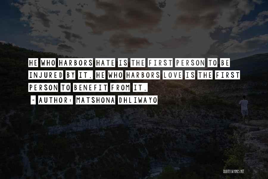 Matshona Dhliwayo Quotes: He Who Harbors Hate Is The First Person To Be Injured By It. He Who Harbors Love Is The First