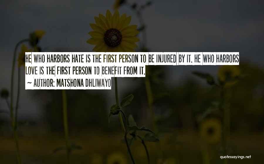 Matshona Dhliwayo Quotes: He Who Harbors Hate Is The First Person To Be Injured By It. He Who Harbors Love Is The First