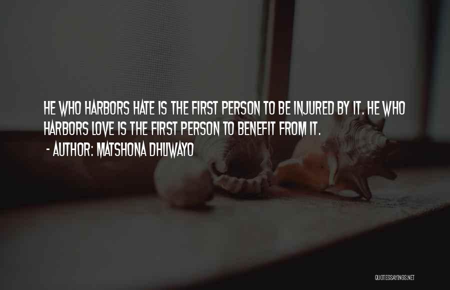 Matshona Dhliwayo Quotes: He Who Harbors Hate Is The First Person To Be Injured By It. He Who Harbors Love Is The First