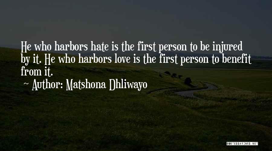Matshona Dhliwayo Quotes: He Who Harbors Hate Is The First Person To Be Injured By It. He Who Harbors Love Is The First