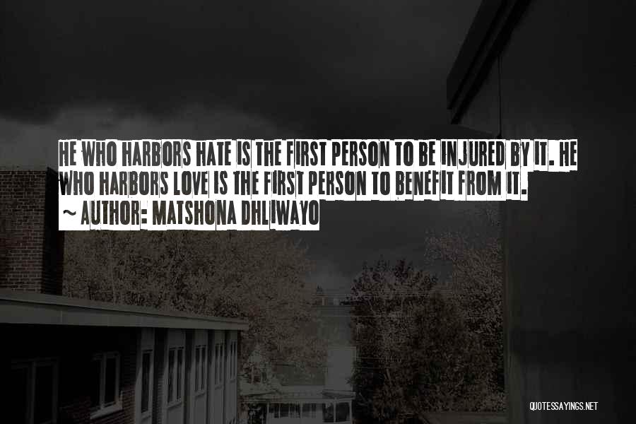 Matshona Dhliwayo Quotes: He Who Harbors Hate Is The First Person To Be Injured By It. He Who Harbors Love Is The First