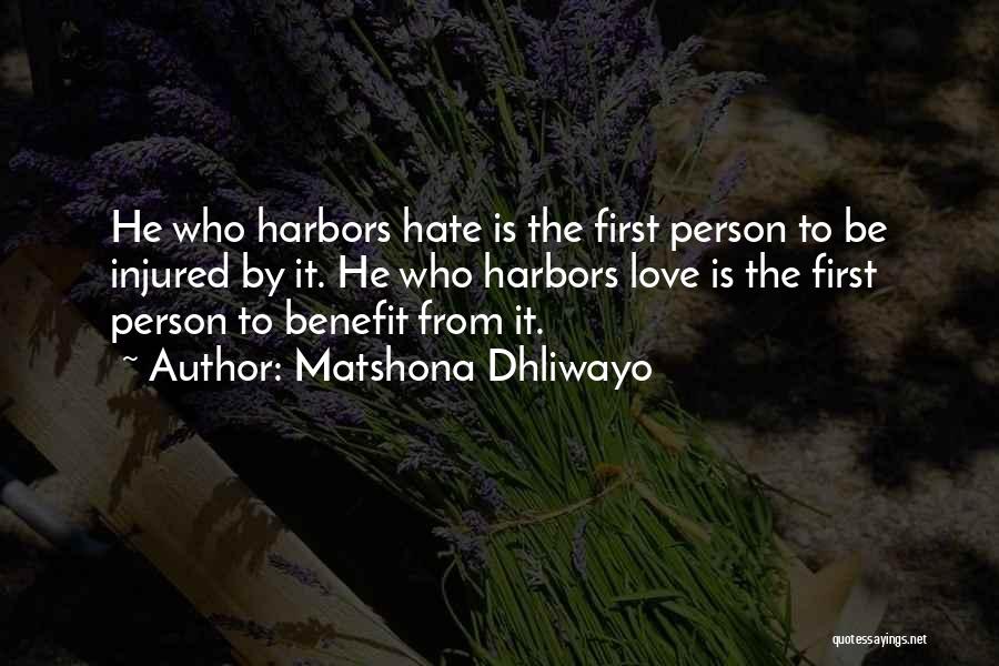 Matshona Dhliwayo Quotes: He Who Harbors Hate Is The First Person To Be Injured By It. He Who Harbors Love Is The First