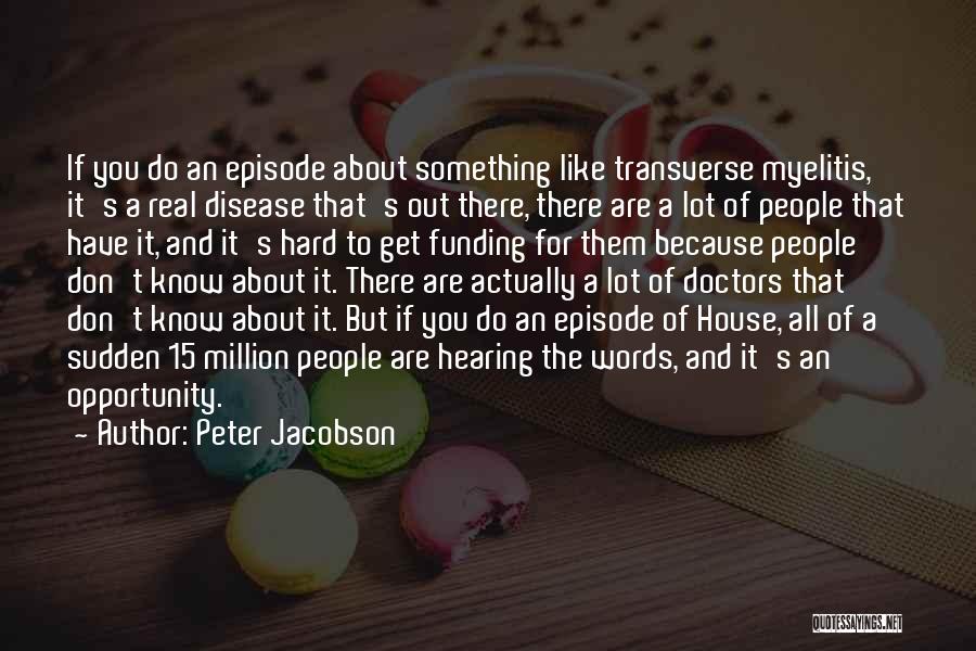 Peter Jacobson Quotes: If You Do An Episode About Something Like Transverse Myelitis, It's A Real Disease That's Out There, There Are A