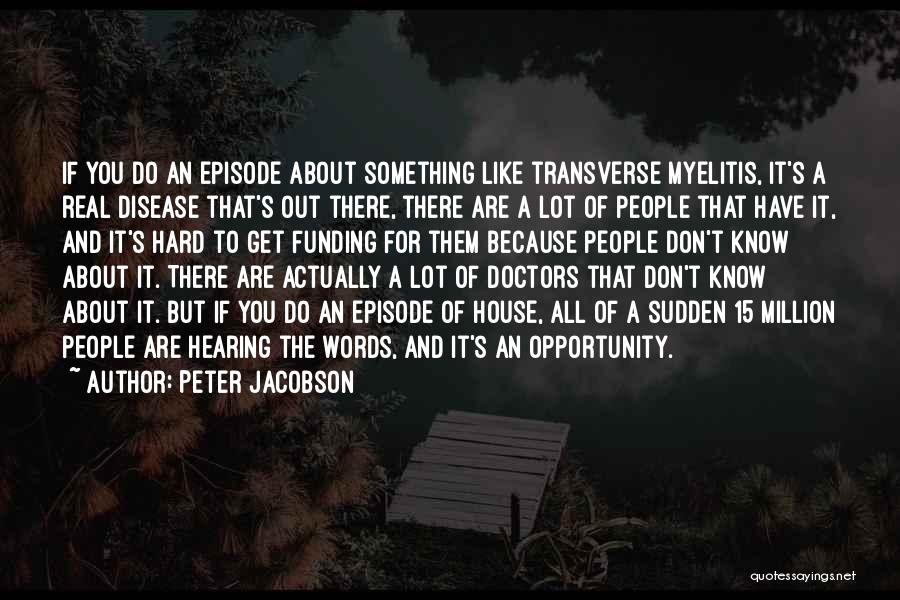 Peter Jacobson Quotes: If You Do An Episode About Something Like Transverse Myelitis, It's A Real Disease That's Out There, There Are A