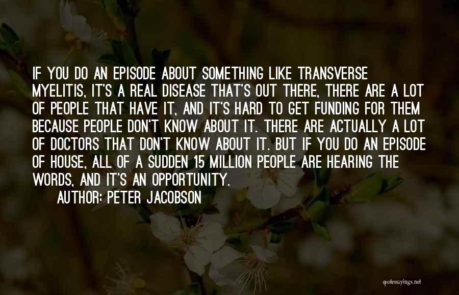 Peter Jacobson Quotes: If You Do An Episode About Something Like Transverse Myelitis, It's A Real Disease That's Out There, There Are A
