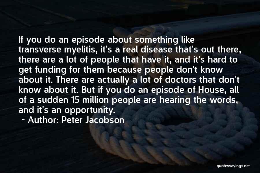 Peter Jacobson Quotes: If You Do An Episode About Something Like Transverse Myelitis, It's A Real Disease That's Out There, There Are A