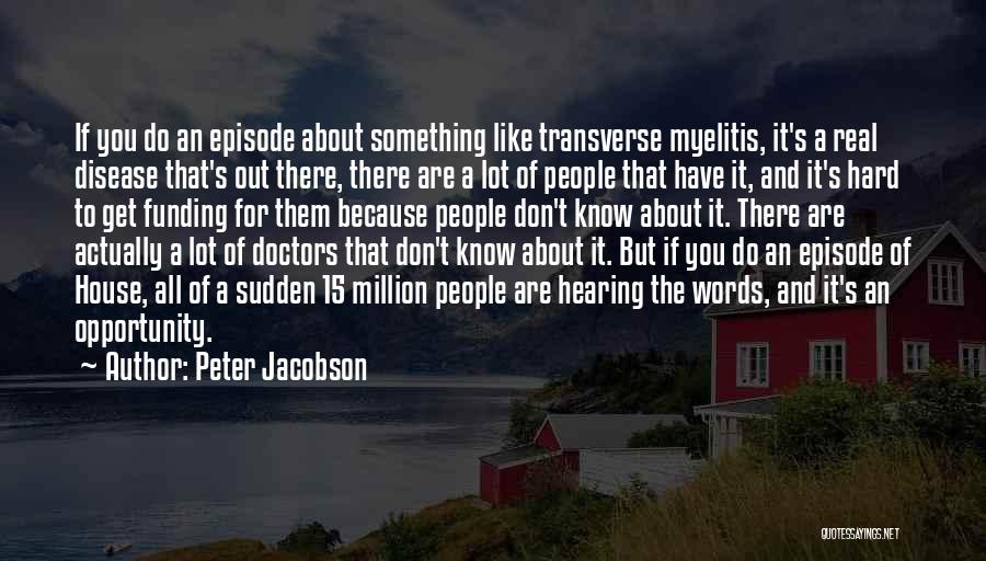 Peter Jacobson Quotes: If You Do An Episode About Something Like Transverse Myelitis, It's A Real Disease That's Out There, There Are A