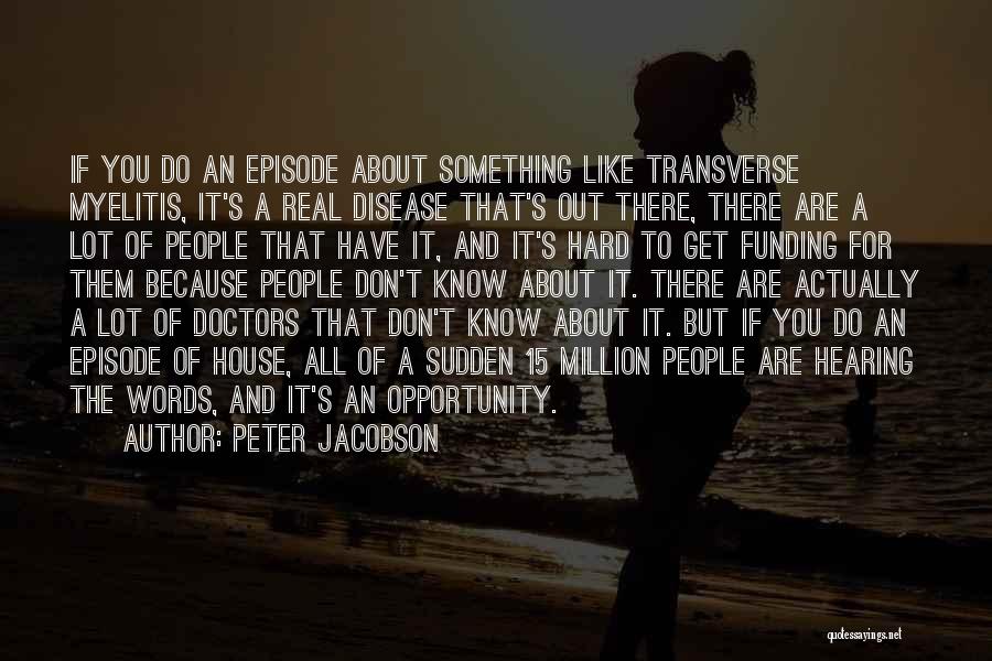 Peter Jacobson Quotes: If You Do An Episode About Something Like Transverse Myelitis, It's A Real Disease That's Out There, There Are A