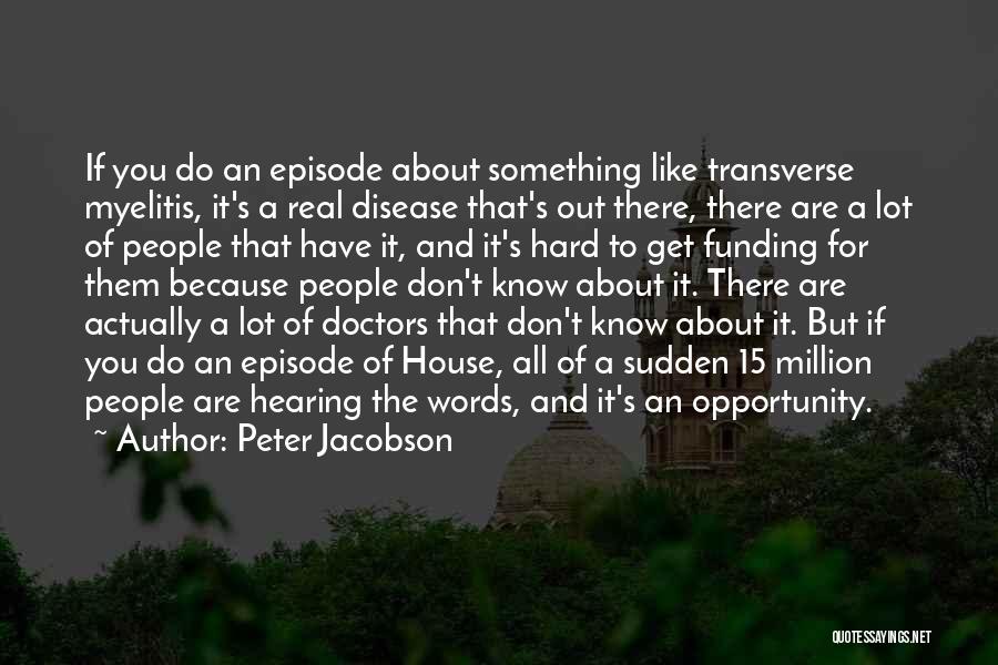 Peter Jacobson Quotes: If You Do An Episode About Something Like Transverse Myelitis, It's A Real Disease That's Out There, There Are A