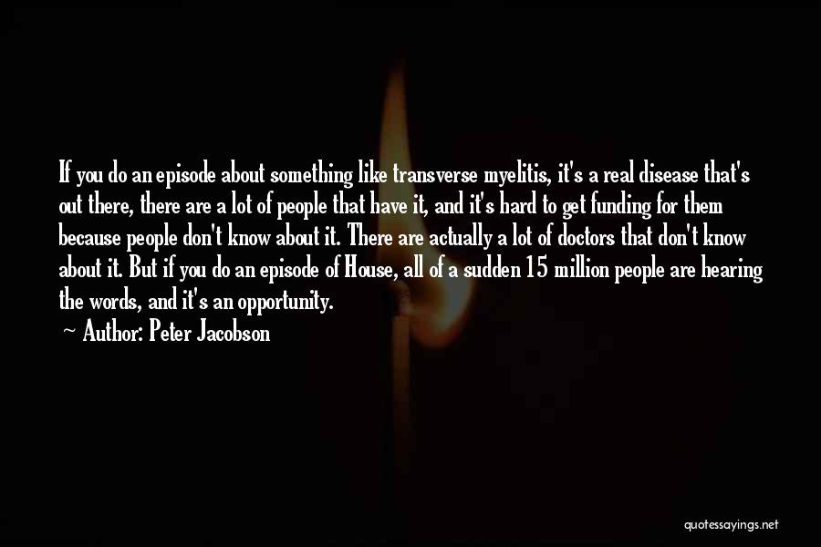 Peter Jacobson Quotes: If You Do An Episode About Something Like Transverse Myelitis, It's A Real Disease That's Out There, There Are A