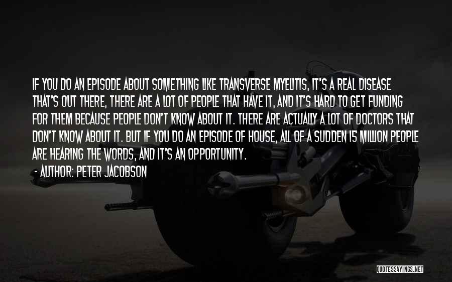 Peter Jacobson Quotes: If You Do An Episode About Something Like Transverse Myelitis, It's A Real Disease That's Out There, There Are A