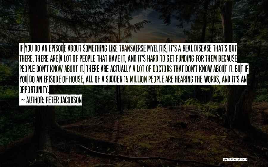 Peter Jacobson Quotes: If You Do An Episode About Something Like Transverse Myelitis, It's A Real Disease That's Out There, There Are A