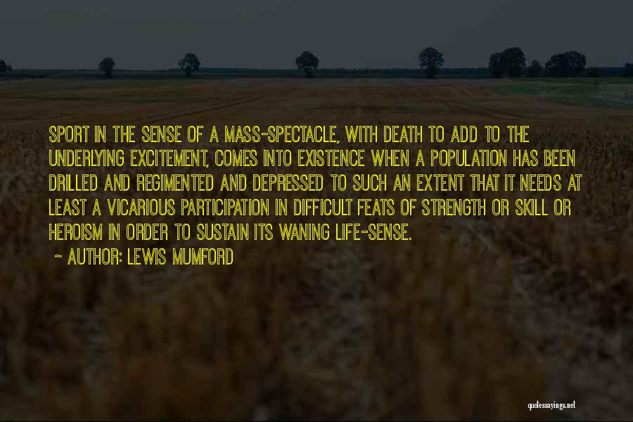 Lewis Mumford Quotes: Sport In The Sense Of A Mass-spectacle, With Death To Add To The Underlying Excitement, Comes Into Existence When A