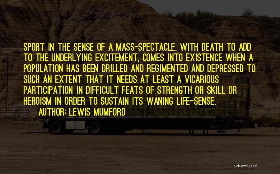 Lewis Mumford Quotes: Sport In The Sense Of A Mass-spectacle, With Death To Add To The Underlying Excitement, Comes Into Existence When A