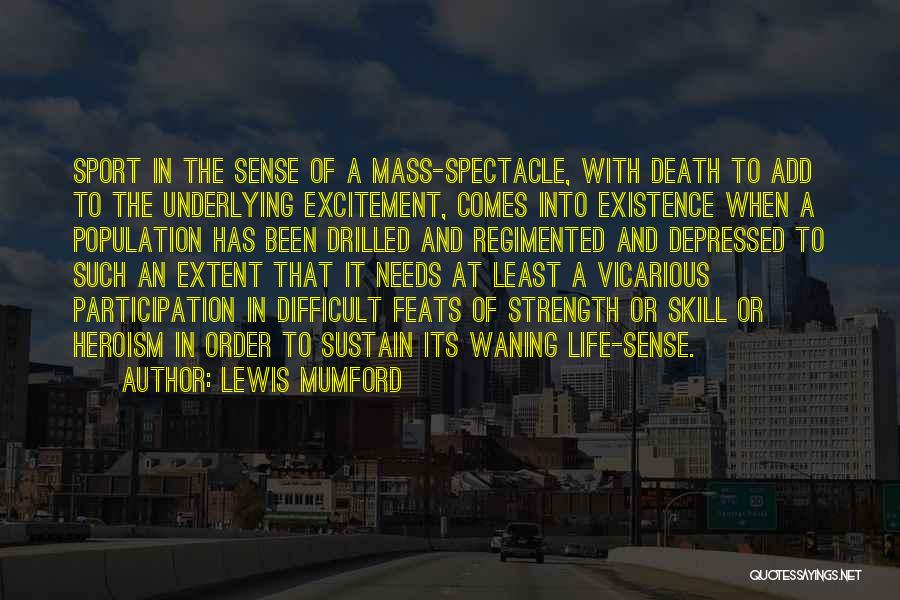 Lewis Mumford Quotes: Sport In The Sense Of A Mass-spectacle, With Death To Add To The Underlying Excitement, Comes Into Existence When A