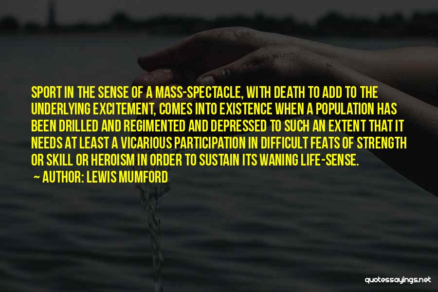 Lewis Mumford Quotes: Sport In The Sense Of A Mass-spectacle, With Death To Add To The Underlying Excitement, Comes Into Existence When A