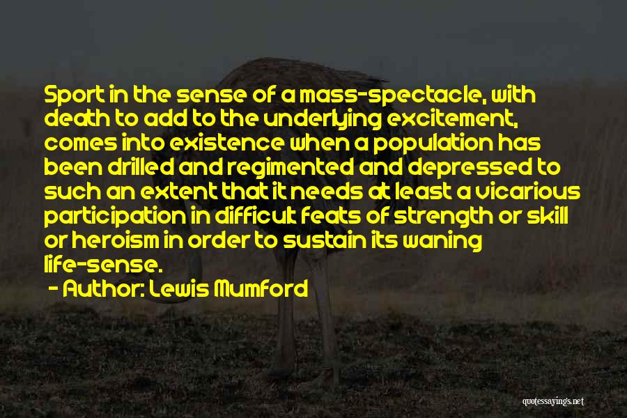 Lewis Mumford Quotes: Sport In The Sense Of A Mass-spectacle, With Death To Add To The Underlying Excitement, Comes Into Existence When A