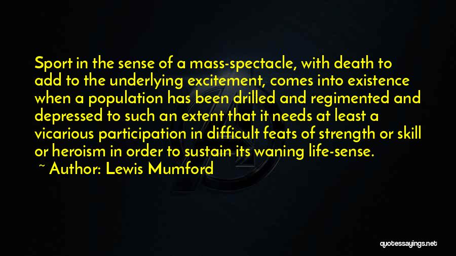 Lewis Mumford Quotes: Sport In The Sense Of A Mass-spectacle, With Death To Add To The Underlying Excitement, Comes Into Existence When A