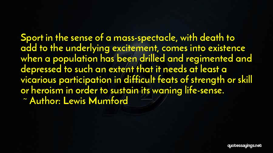 Lewis Mumford Quotes: Sport In The Sense Of A Mass-spectacle, With Death To Add To The Underlying Excitement, Comes Into Existence When A