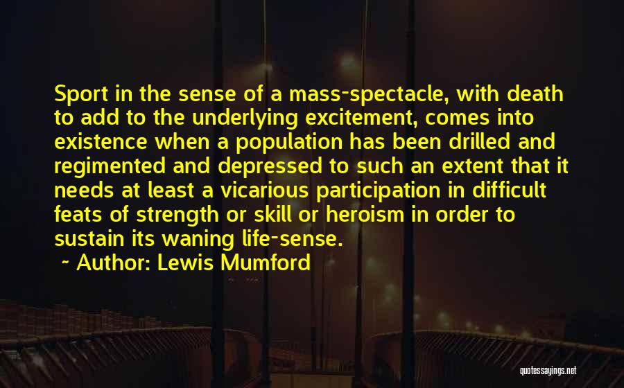 Lewis Mumford Quotes: Sport In The Sense Of A Mass-spectacle, With Death To Add To The Underlying Excitement, Comes Into Existence When A