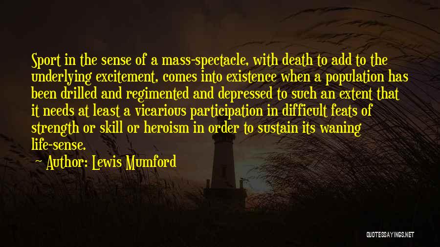 Lewis Mumford Quotes: Sport In The Sense Of A Mass-spectacle, With Death To Add To The Underlying Excitement, Comes Into Existence When A