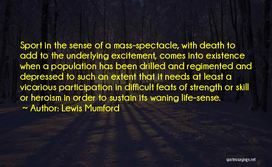 Lewis Mumford Quotes: Sport In The Sense Of A Mass-spectacle, With Death To Add To The Underlying Excitement, Comes Into Existence When A