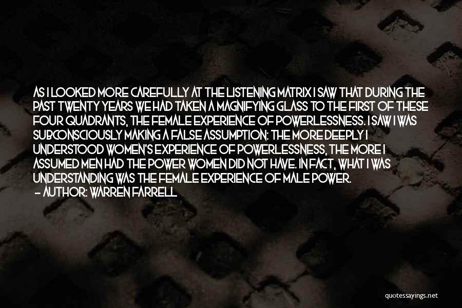 Warren Farrell Quotes: As I Looked More Carefully At The Listening Matrix I Saw That During The Past Twenty Years We Had Taken