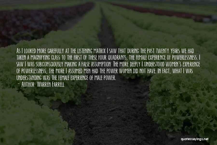 Warren Farrell Quotes: As I Looked More Carefully At The Listening Matrix I Saw That During The Past Twenty Years We Had Taken