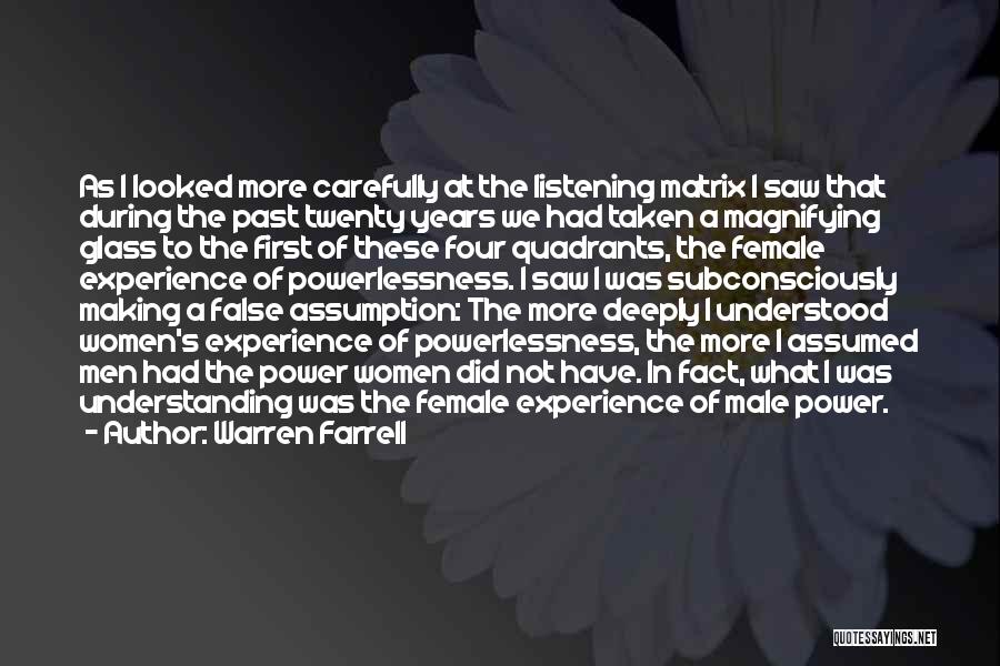 Warren Farrell Quotes: As I Looked More Carefully At The Listening Matrix I Saw That During The Past Twenty Years We Had Taken