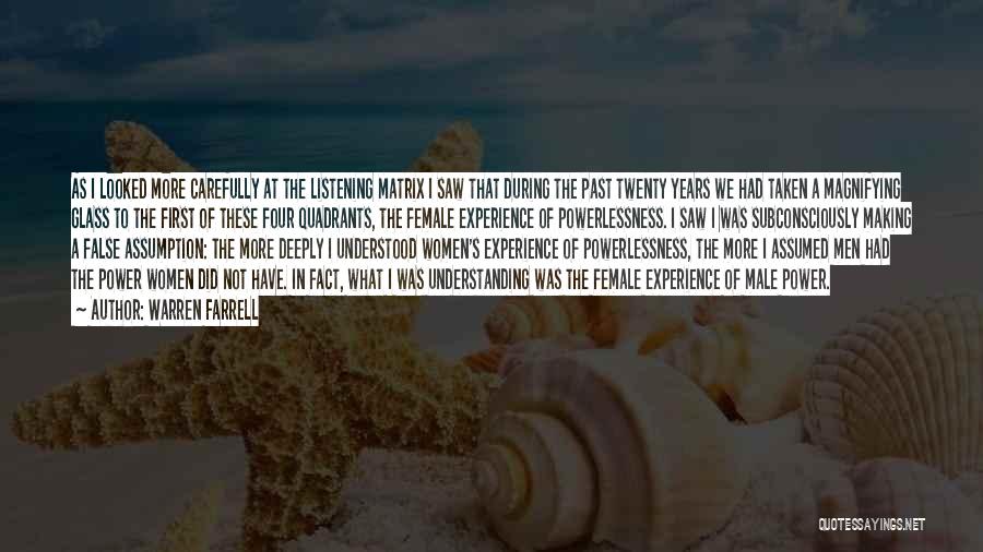 Warren Farrell Quotes: As I Looked More Carefully At The Listening Matrix I Saw That During The Past Twenty Years We Had Taken