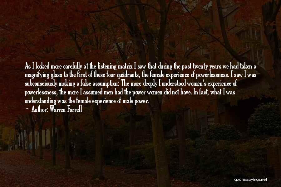 Warren Farrell Quotes: As I Looked More Carefully At The Listening Matrix I Saw That During The Past Twenty Years We Had Taken