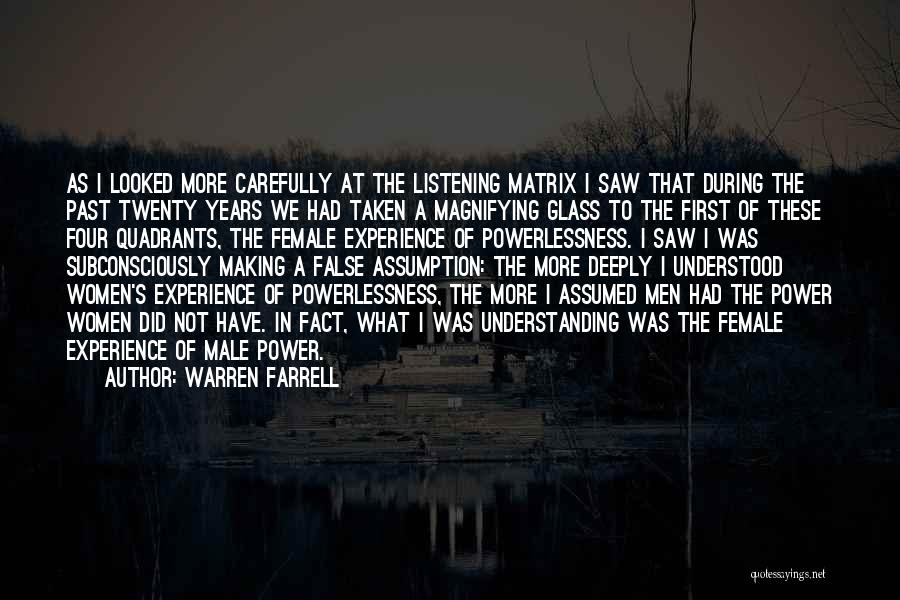 Warren Farrell Quotes: As I Looked More Carefully At The Listening Matrix I Saw That During The Past Twenty Years We Had Taken