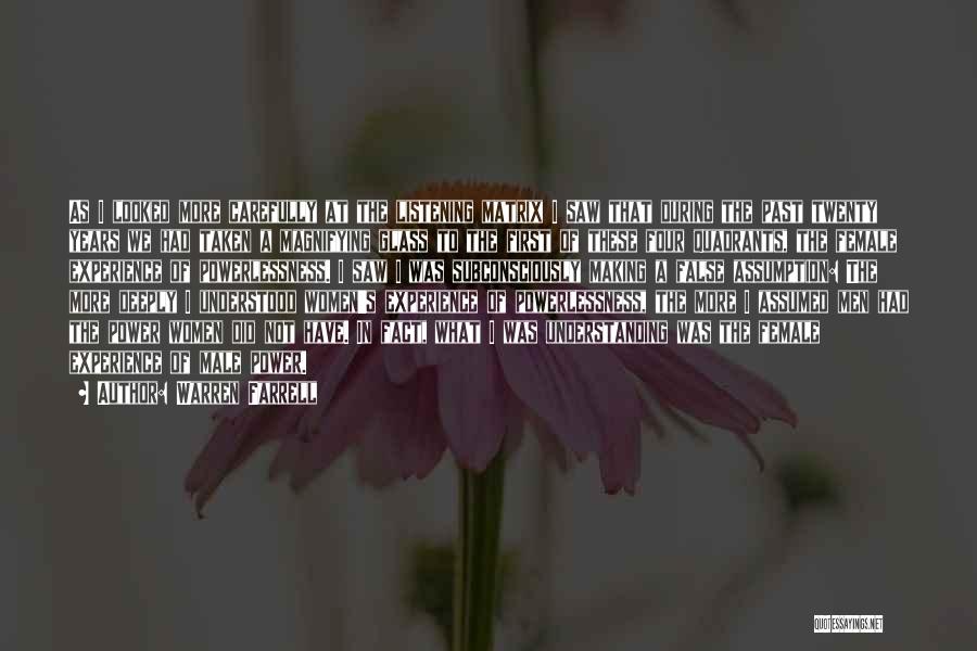 Warren Farrell Quotes: As I Looked More Carefully At The Listening Matrix I Saw That During The Past Twenty Years We Had Taken